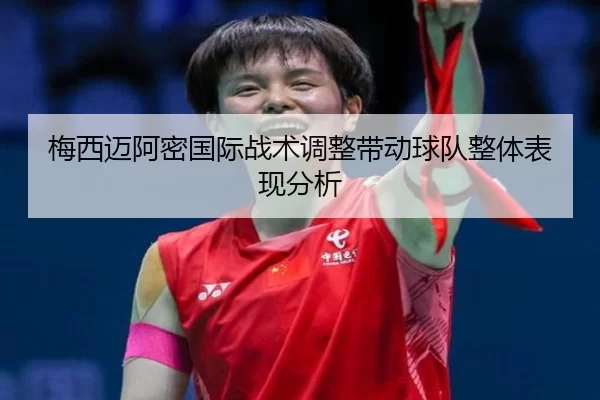 梅西迈阿密国际战术调整带动球队整体表现分析
